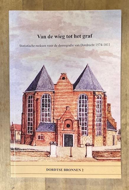 Nusteling, H.P.H. - Van de wieg tot het graf : statistische reeksen voor de demografie van Dordrecht 1574-1811
