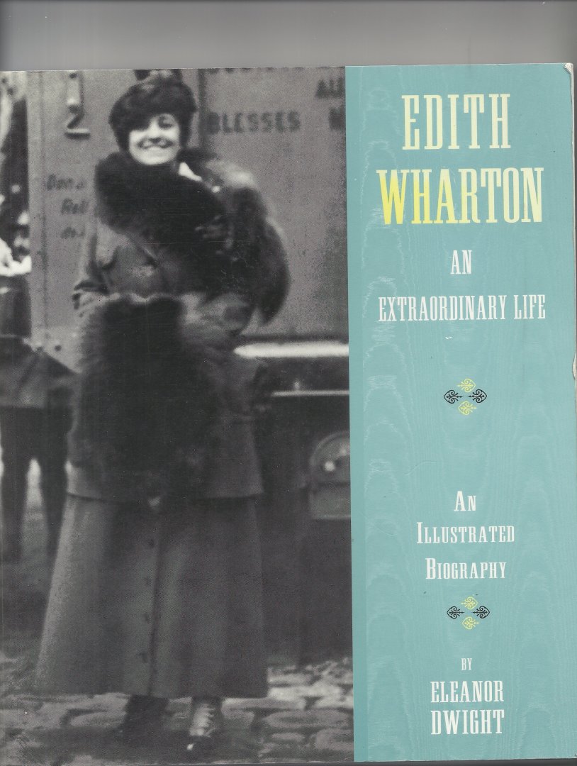 Dwight, Eleanor - Edith Wharton, an extraordinary life, an illustrated Biography