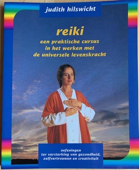 Hilswicht, Judith - REIKI. een praktische cursus in het werken met de universele levenskracht, oefeningen ter versterking van gezondheid, zelfvertrouwen en creativiteit