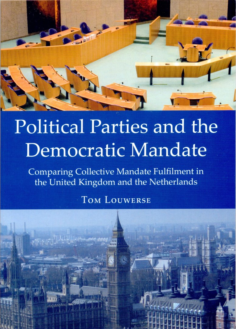 Tom Louwerse - Political parties and the Democratic Mandate: comparing collective mandate fulfilments in the United Kingdom and the Netherlands