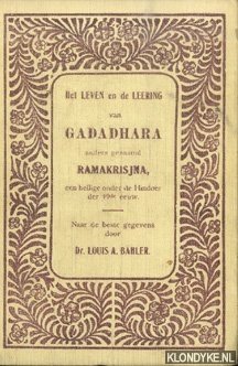 Bahler,Dr. Louis A. (naar de beste gegevens door) - Het leven en de leering van Gadadhara anders genaamd Ramakrisjna, een heilige onder de Hindoes der 19de eeuw