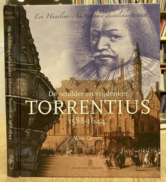TORRENTIUS, JOHANNES - WIM CERUTTI. - De schilder en vrijdenker Johannes Torrentius (1588-1644). Een Haarlems-Amsterdamse duivelskunstenaar.