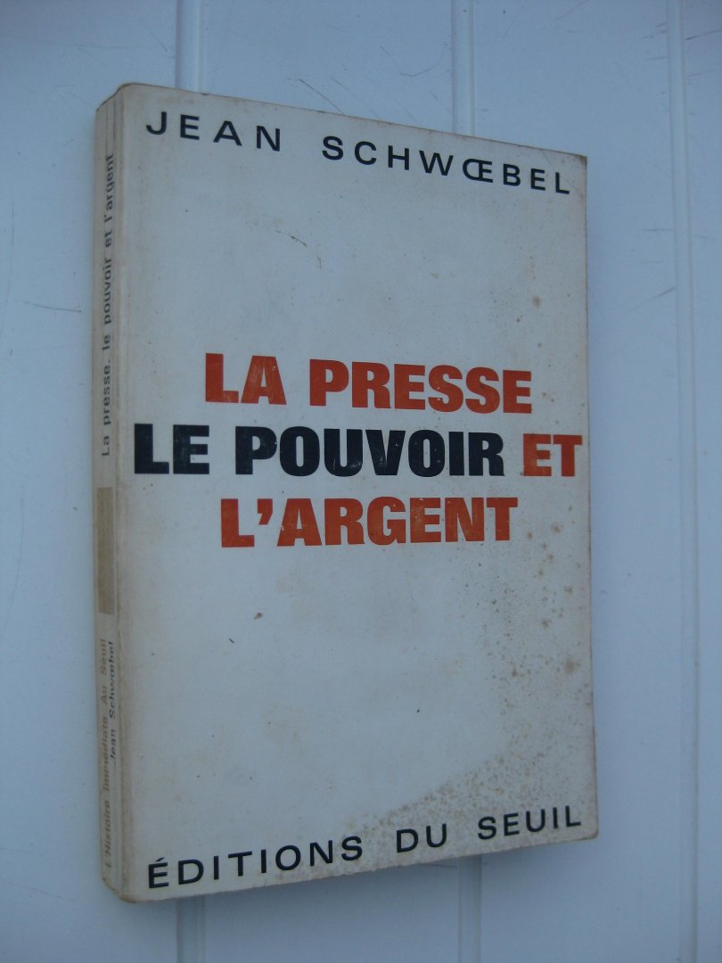 Schwoebel, Jean - La presse, le pouvoir et l'argent.