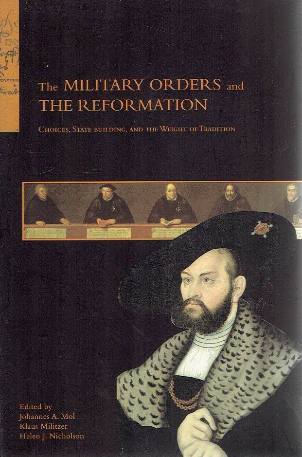 MOL, Johannes A., Klaus MILITZER & Helen J. NICHOLSON - The Military Orders and the Reformation - Choices, State building, and the Weight of Tradition. Papers of the Utrecht Conference, 30 September - 2 October 2004.