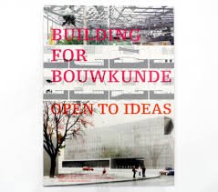 Redactie - Building for Bouwkunde. Open to ideas. Open international ideas competition & think tank