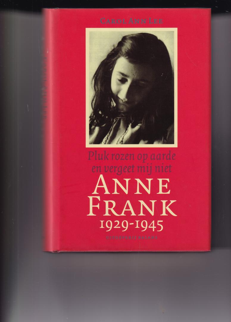 Lee, C.A. - Anne Frank 1929-1945 / pluk rozen op aarde en vergeet mij niet