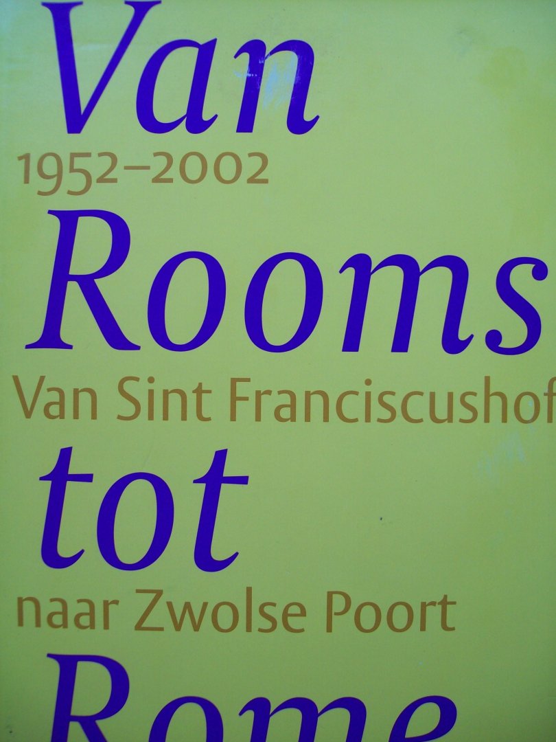 Gino Huiskes & Reinhilde van der Kreef - "Van Rooms tot Rome 1952 - 2002  Van Sint Franciscushof naar Zwolse Poort.