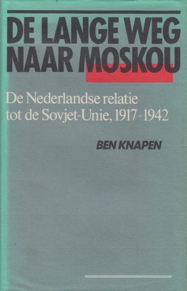 Knapen (Kaatsheuvel, 6 januari 1951), dr Hubertus Petrus Maria (Ben) - De lange weg naar Moskou. Nederlandse relaties tot de Sovjet-Unie, 1917-1942