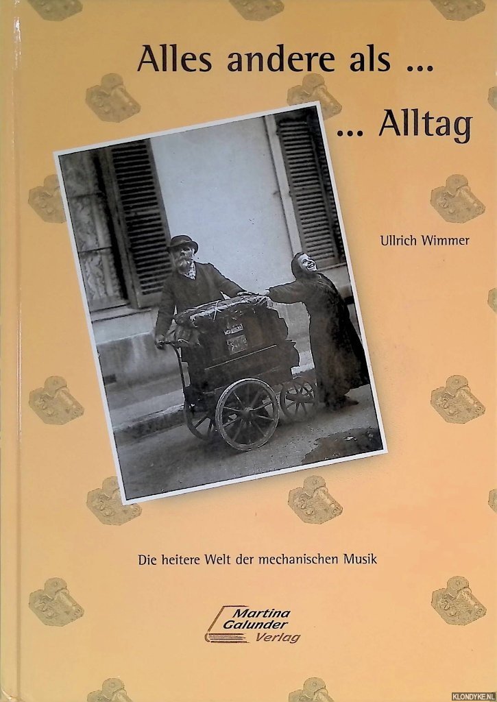 Wimmer, Ullrich - Alles andere als Alltag: die heitere Welt der mechanischen Musik