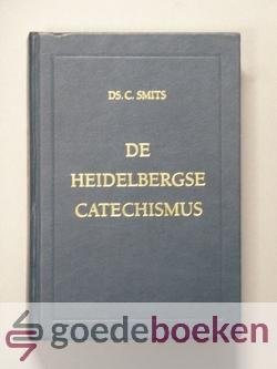 Smits, Ds. C. - De Heidelbergse Catechismus  --- Toegelicht in 52 predikaties