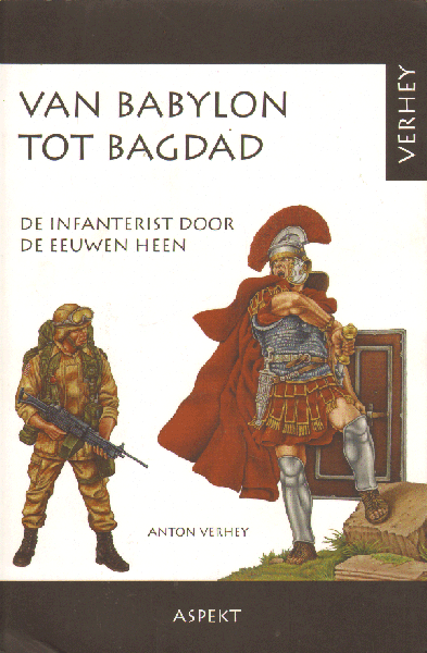 Verhey, Anton - Van Babylon tot Bagdad (De infanterist door de eeuwen heen), 127 pag. softcover, zeer goede staat