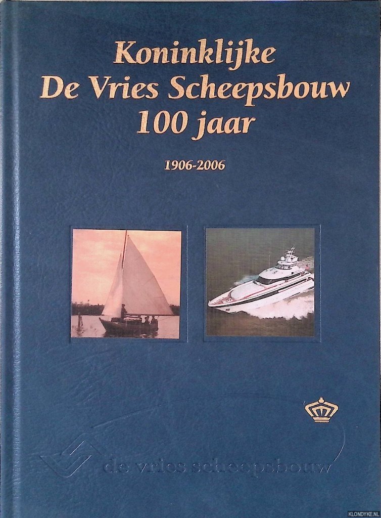Vries, Bien de & Huib de Vries & Henk de Vries III - Koninklijke De Vries Scheepsbouw 100 jaar 1906-2006