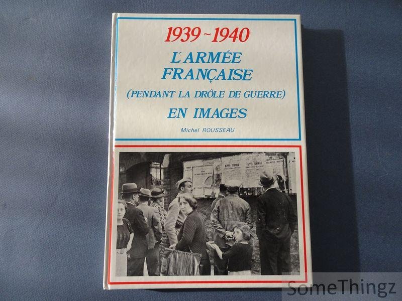 Michel Rousseau. - 1939 - 1940. L'armee francaise (pendant la drole du guerre) en images.