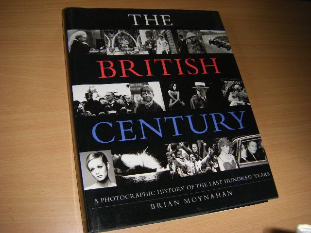 Brian Moynahan - The British Century A Photographic History of the Last Hundred Years