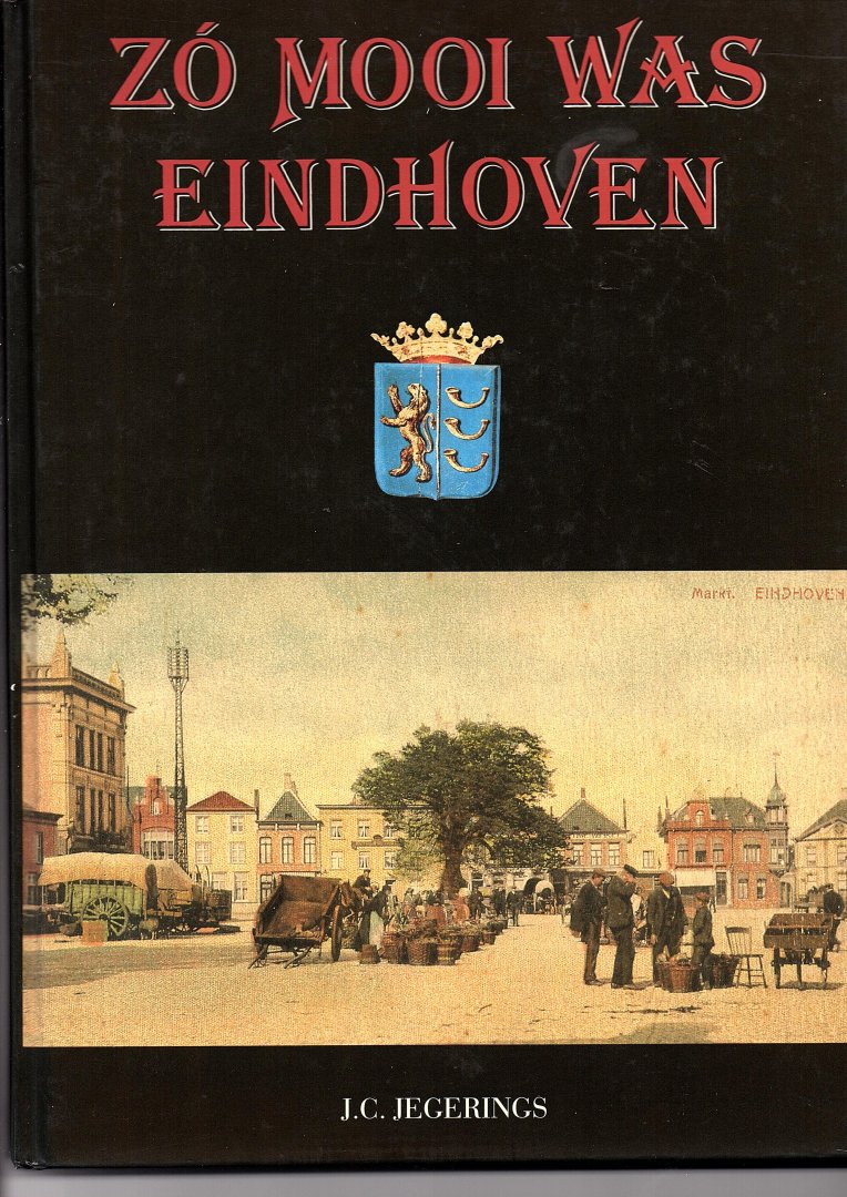Jegerings, J.C. - Zó mooi was Eindhoven. Een fotobeeld van Klein-Eindhoven over de periode 1900-1940.