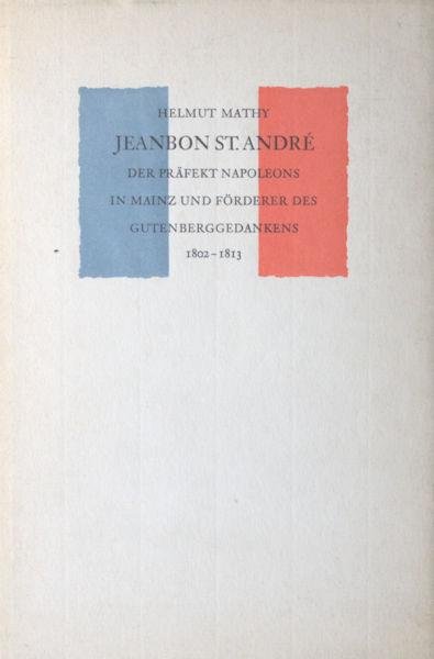 Mathy, Helmut. - Jeanbon St. André. Der Präfekt Napoleons in Mainz und Förderer des Gutenberggedankens 1802-1813