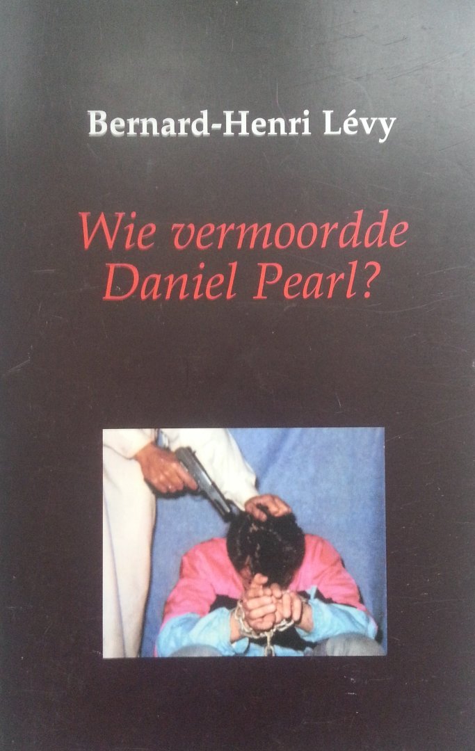 Lévy, Bernard-Henry - Wie vermoordde Daniel Pearl?