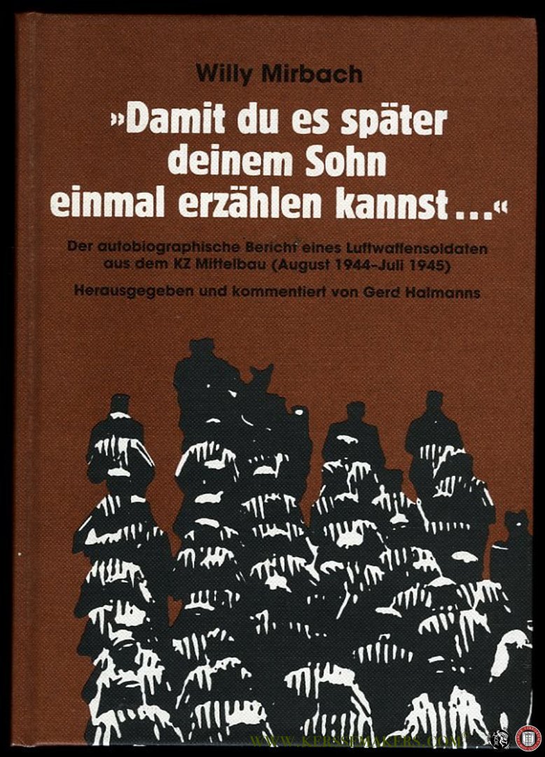 MIRBACH, Willy - Damit du es später deinem Sohn einmal erzählen kannst ... Der autobiographische Bericht eines Luftwaffensoldaten aus dem KZ Mittelbau (August 1944 - Juli 1945)