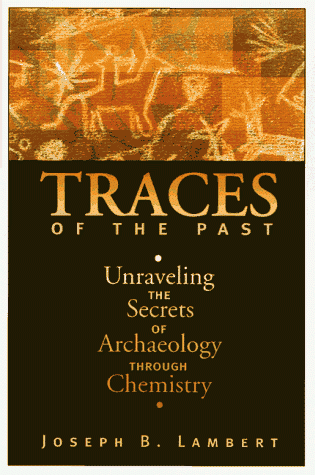Lambert, Joseph B. - Traces of the Past Unraveling the Secrets of Archaeology Through Chemistry
