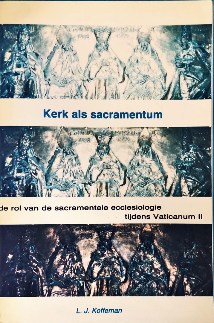 Koffeman, L.J. - De kerk als sacramentum; de rol van de sacramentele ecclesiologie tijdens Vaticanum II