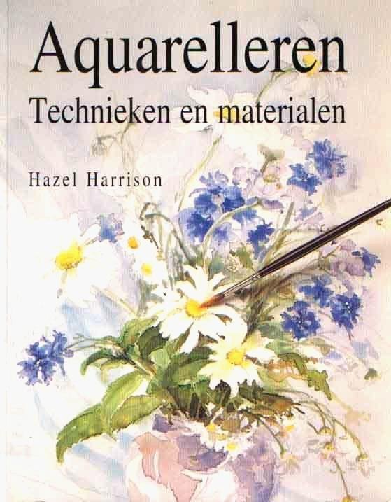 Harrison , Hazel . [ ISBN 9789072267894 ] 2819 - Aquarelleren . ( Technieken en Materialen . ) Stap voor stap instructies voor alle aquareltechnieken  , handige tipsvoor elke fase van uw schilderwerk en technieken om fouten te corrigeren en advies over inlijsten en ophangen .