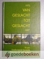 Dijk/W. van der Knaap/J.B. de Raaf, A. van - Van geslacht tot geslacht  (1972-1997) --- 25 jaar Gereformeerde Gemeente te Rotterdam-Alexanderpolder