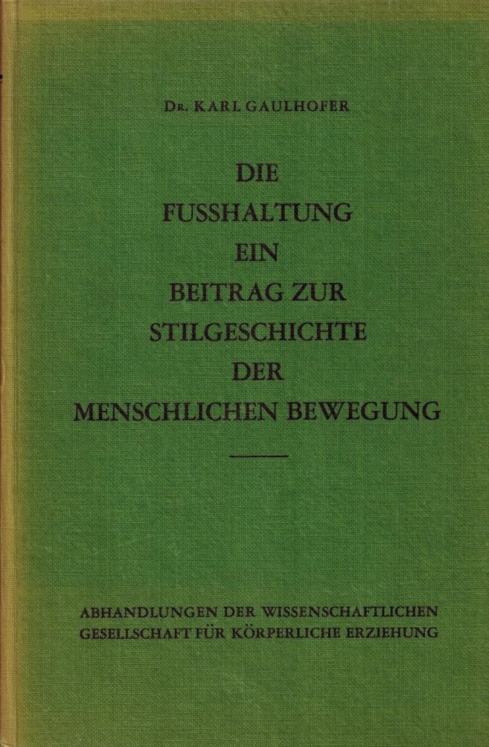 Gaulhofer, Karl - Die Fusshaltung -Ein Beitrag zur Stilgeschichte der menschlichen Bewegung