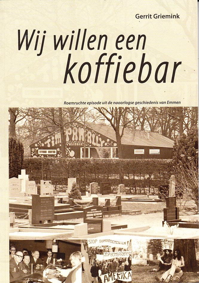 Gerrit Griemink - Wij willen een koffiebar. Roemruchte episode uit de naoorlogse geschiedenis van Emmen.
