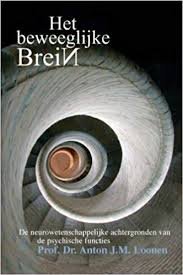 Loonen, Anton J.M. - Het Beweeglijke Brein. De neurowetenschappelijke achtergronden van de psychische functies