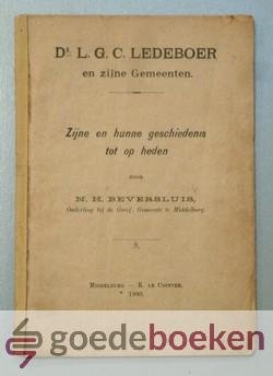 Beversluis, N.H. - Ds. L.G.C. Ledeboer en zijne gemeenten --- Zijne en hunne geschiedenis tot op heden. Door N.H. Beversluis, ouderling bij de Geref. Gemeente te Middelburg.