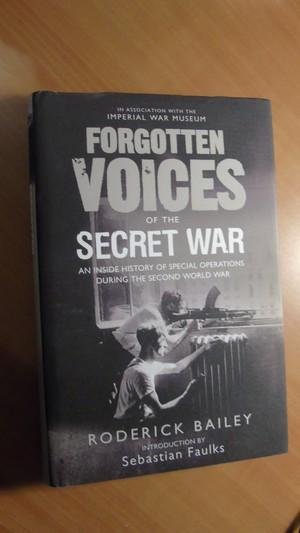 Bailey, Roderick - Forgotten voices of the secret war. An inside history of special operations during the Second World War