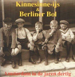 Roland van Tulder - Kinnesinne-ijs & Berliner Bol. Amsterdam in de jaren dertig