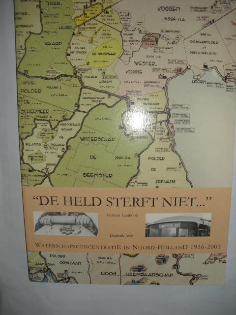 Lambooij, Herman en Aten, Diederik - De held sterft niet... Waterschapsconcentratie in Noord-Holland 1916-2003