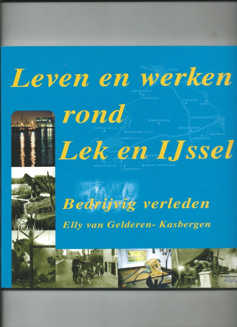 Gelderen-Kasbergen, Elly van - Leven en werken rond Lek en IJssel. Bedrijvig verleden.