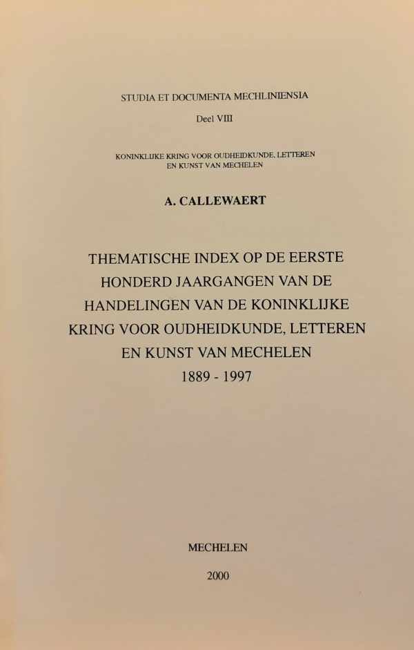 CALLEWAERT A. - Thematische index op de eerste honderd jaargangen van de handelingen van de koninklijke kring voor oudheidkunde, letteren en kunst van Mechelen 1889-1997