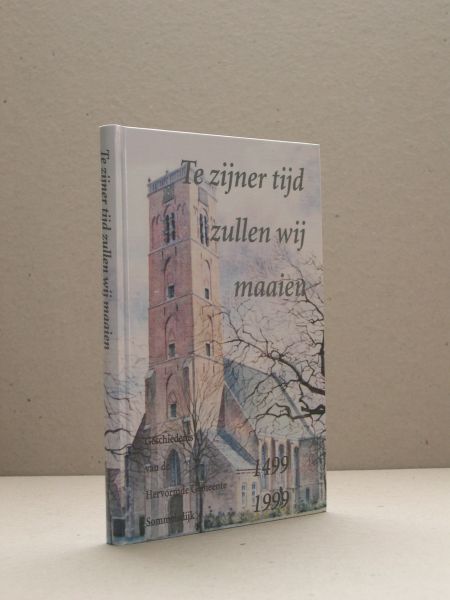 N.N. - Te zijner tijd zullen wij maaien. Geschiedenis van de Hervormde Gemeente te Sommelsdijk 1499-1999.