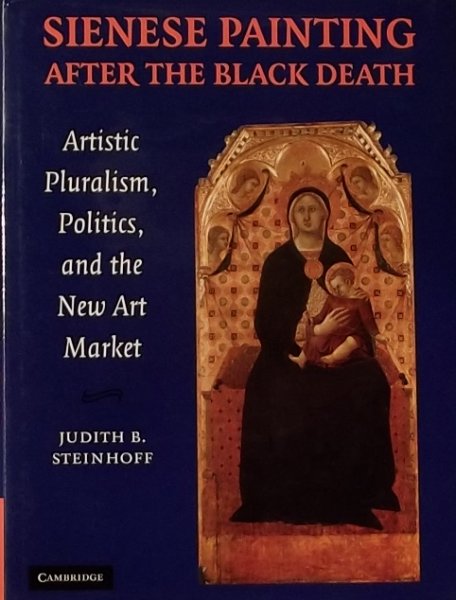 Steinhoff, Judith - Sienese Painting After the Black Death / Artistic Pluralism, Politics, and the New Art Market