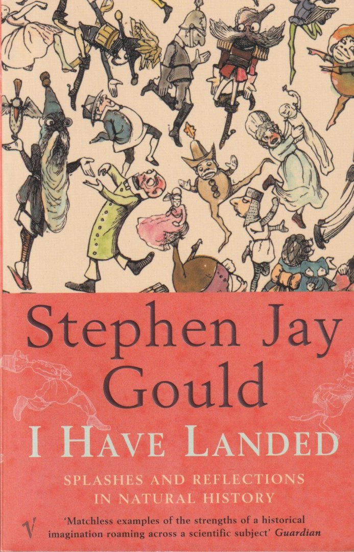 Gould, Stephen Jay - I Have Landed: Splashes and Reflections in Natural History