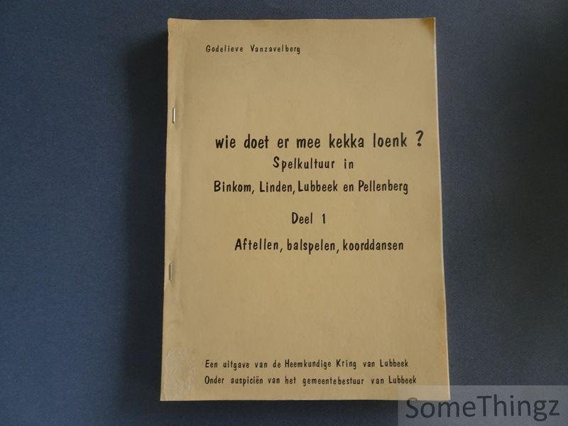Godelieve Vanzavelberg. - Wie doet er mee kekka loenk? Spelkultuur in Binkom, Linden, Lubbeek en Pellenberg. Deel 1: Aftellen, balspelen, koorddansen.