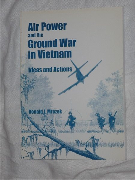 Mrozek, Donald J. - Air Power and the Ground War in Vietnam. Ideas and Actions