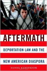 Kanstroom, Daniel - Aftermath: Deportation Law and the New American Diaspora.