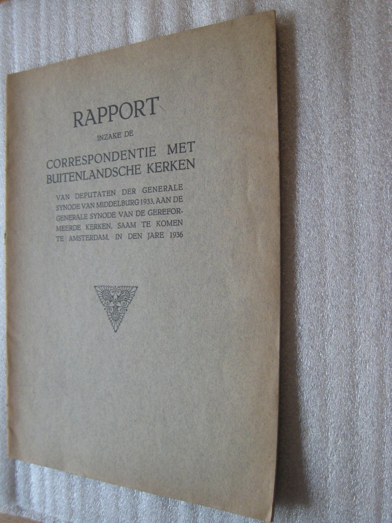 Aalders, G. CH. (Rapporteur) - Rapport inzake de correspondentie met buitenlandsche kerken van deputaten der Generale Synode van Middelburg 1933, aan de Generale Synode van de Gereformeerde Kerken, saam te komen te Amsterdam, in den jaren 1936