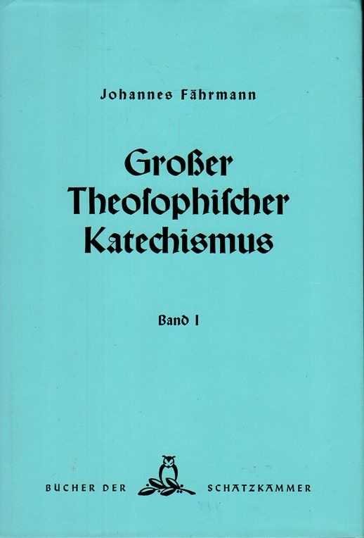 Fährmann, Johannes - Grosser Theosophischer Katechismus. Grundlegende Gesammtdarstellung der theosophischen Weltanschauung in Frage und Antwort. Band 1