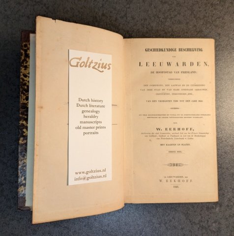 Eekhoff, W. - Geschiedkundige beschrijving van Leeuwarden, de hoofdstad van Friesland; vermeldende den oorsprong, den aanwas en de uitbreiding van deze stad en van hare openbare gebouwen, gestichten, inrigtingen enz., van den vroegtsen tijd tot den jare 1846.