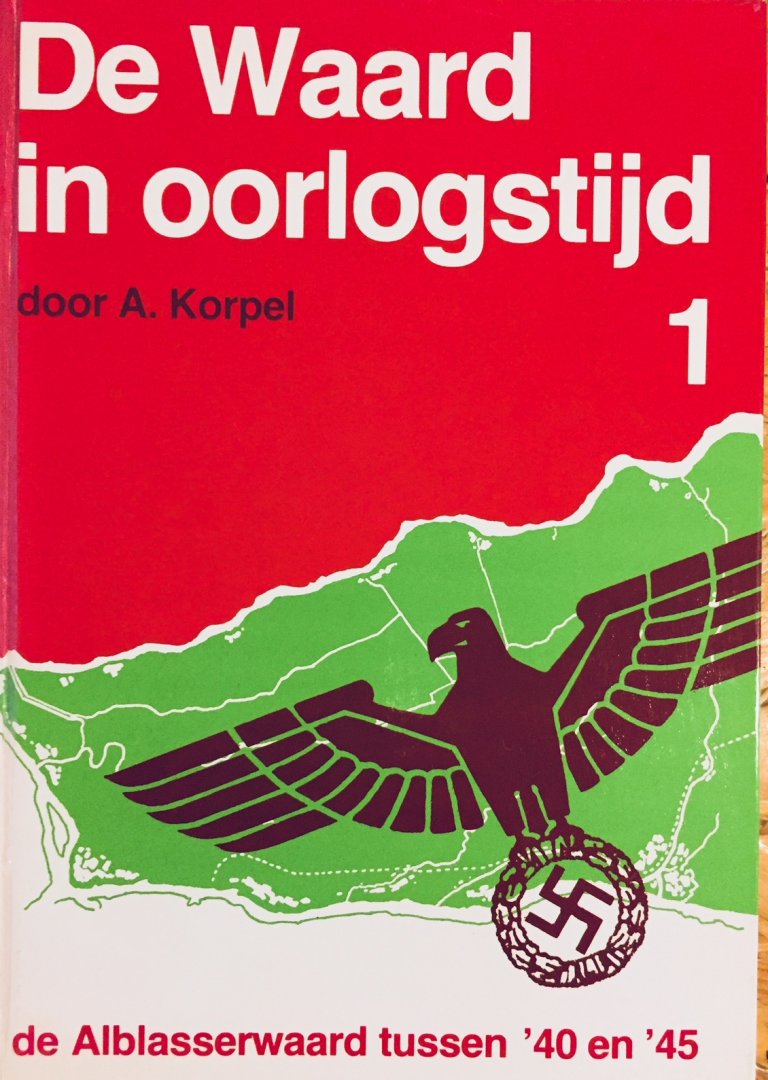 Korpel, A. - De Waard in oorlogstijd. De Alblasserwaard tussen 1940 en 1945. Deel 1.