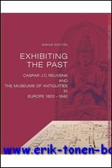 M. Hoijtink; - Exhibiting the Past Caspar Reuvens and the Museums of Antiquities in Europe, 1800-1840,