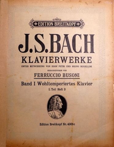 Bach-Busoni: - Joh. Seb. Bach Klavierwerke unter Mitwirkung von Egon Petri und Bruno Mugellini herausgegeben von Ferruccio Busoni. Band I. Wohltemperiertes Klavier. I. Teil Heft 3