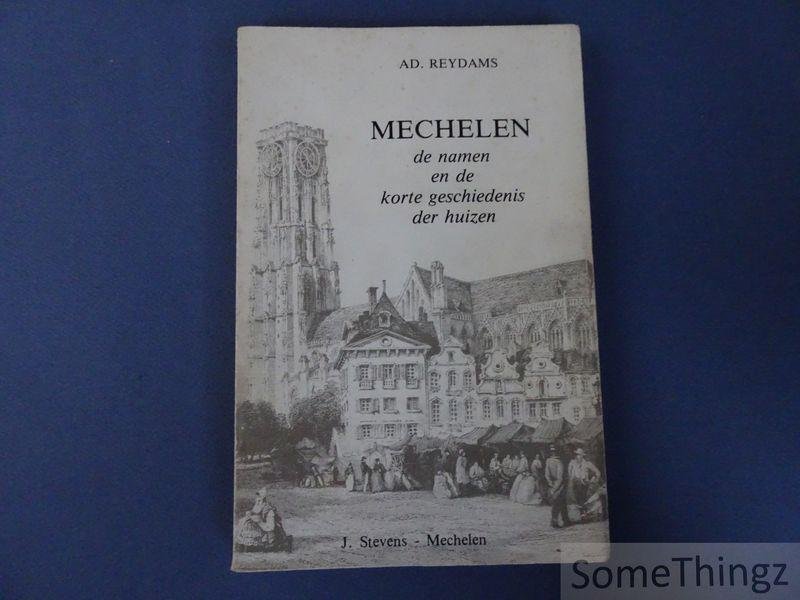 Reydams, Ad. - Mechelen : de namen en de korte geschiedenis der huizen. / De namen en de korte geschiedenis der huizen van Mechelen.