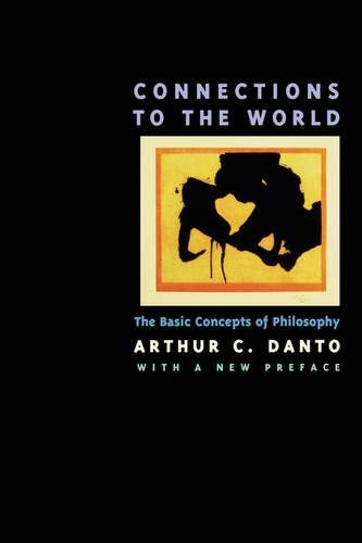 Danto, Arthur C. - Connections to the World: The Basic Concepts of Philosophy