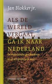 Blokker, Jan - Als de wereld vergaat, ga ik naar Nederland. De vaderlandse geschiedenis in 40 uitspraken en meer